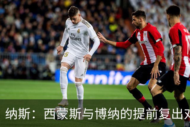 纳斯：西蒙斯与博纳的提前复出对球队至关重要